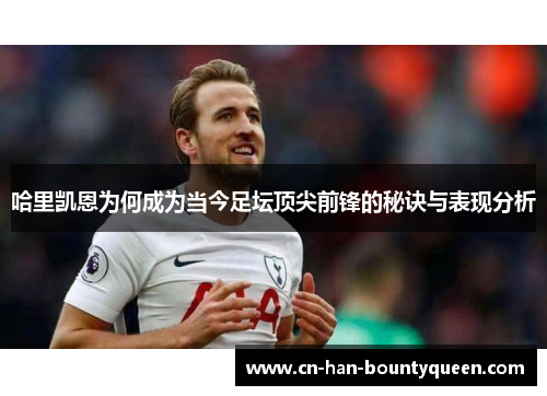 哈里凯恩为何成为当今足坛顶尖前锋的秘诀与表现分析