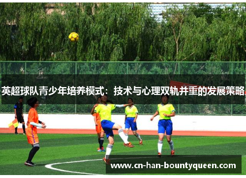 英超球队青少年培养模式：技术与心理双轨并重的发展策略