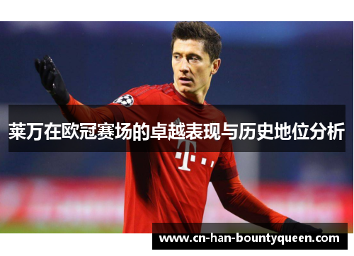 莱万在欧冠赛场的卓越表现与历史地位分析