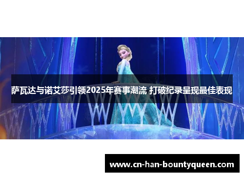 萨瓦达与诺艾莎引领2025年赛事潮流 打破纪录呈现最佳表现