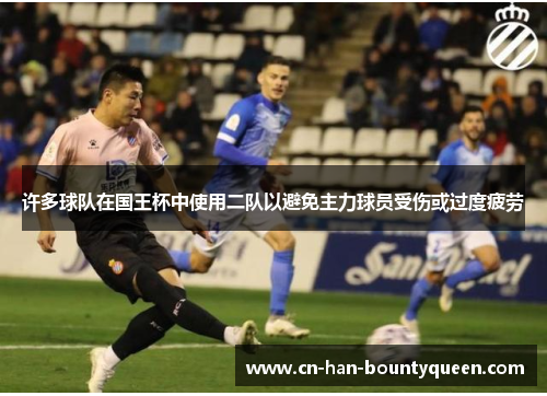 许多球队在国王杯中使用二队以避免主力球员受伤或过度疲劳