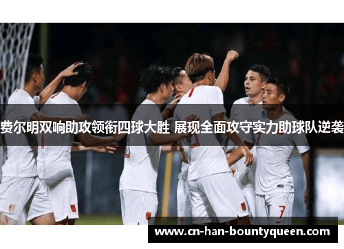 费尔明双响助攻领衔四球大胜 展现全面攻守实力助球队逆袭