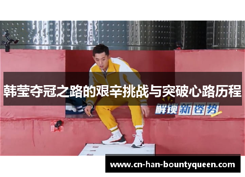 韩莹夺冠之路的艰辛挑战与突破心路历程