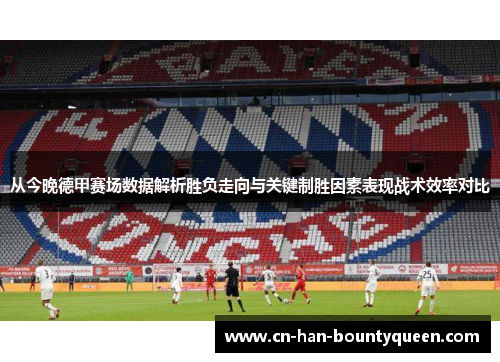 从今晚德甲赛场数据解析胜负走向与关键制胜因素表现战术效率对比