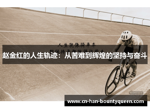 赵金红的人生轨迹：从苦难到辉煌的坚持与奋斗