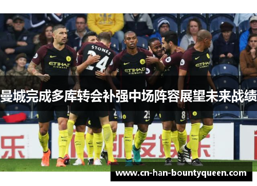 曼城完成多库转会补强中场阵容展望未来战绩