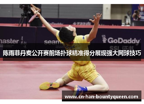 陈雨菲丹麦公开赛前场扑球精准得分展现强大网球技巧
